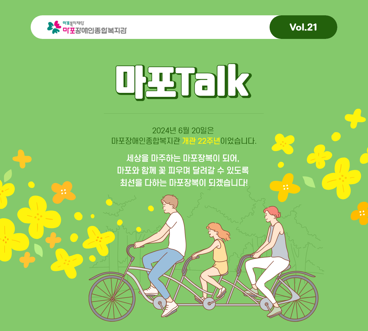 마포talk 2024년 6월 20일은 마포장애인종합복지관 개관 22주년이었습니다. 세상을 마주하는 마포장복이 되어, 마포와 함께 꽃 피우며 달려갈 수 있도록 최선을 다하는 마포장복이 되겠습니다!